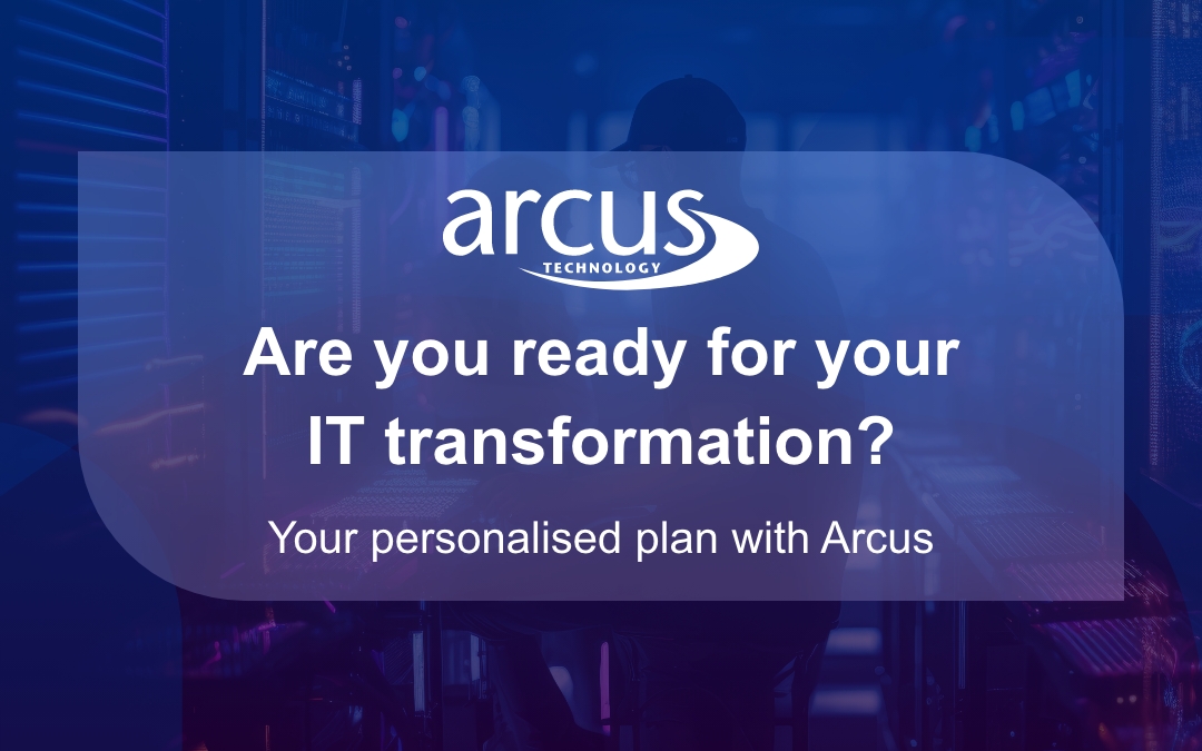 Are you ready for your IT transformation? Your personalised plan with Arcus.